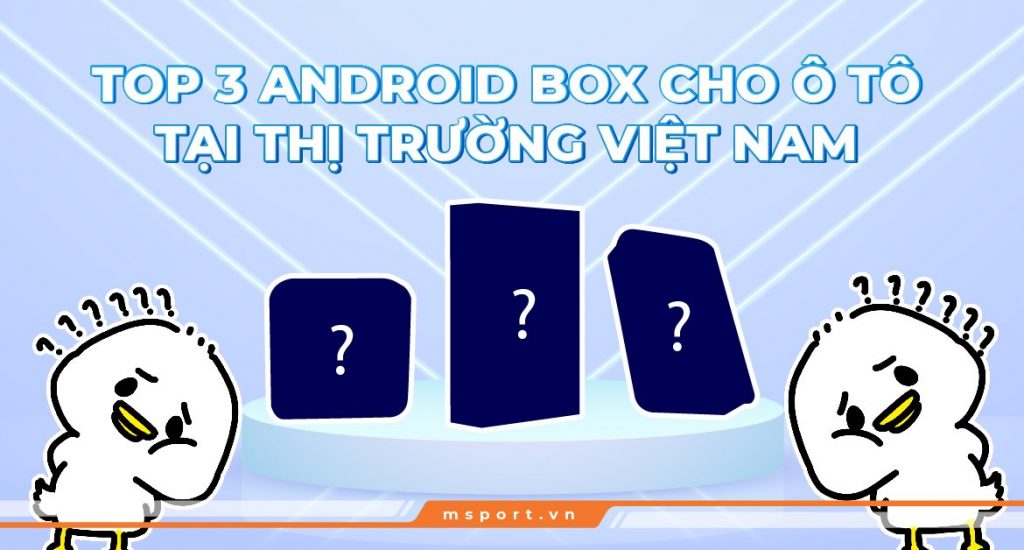 Top 3 Android Box cho ô tô tại thị trường Việt Nam
